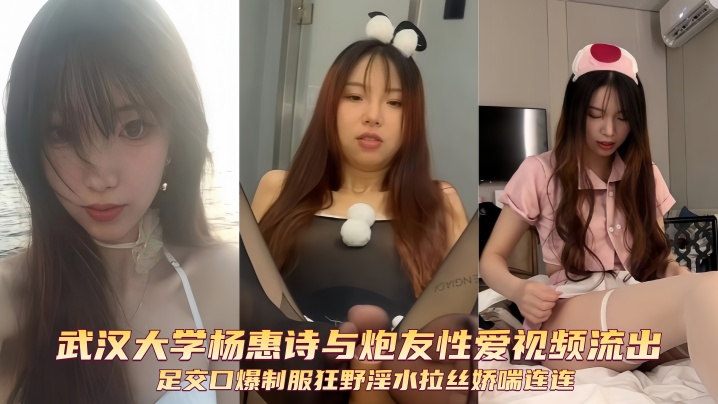 武汉大学杨惠诗与炮友性爱视频流出足交口爆制服狂野淫水拉丝娇喘连连