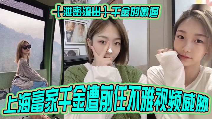 泄密流出千金的嫩逼上海富家千金遭前任不雅视频威胁