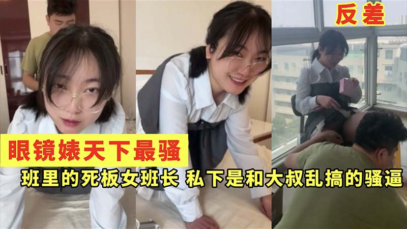 眼镜婊天下最骚班里的死板女班长私下是和大叔乱搞的骚逼