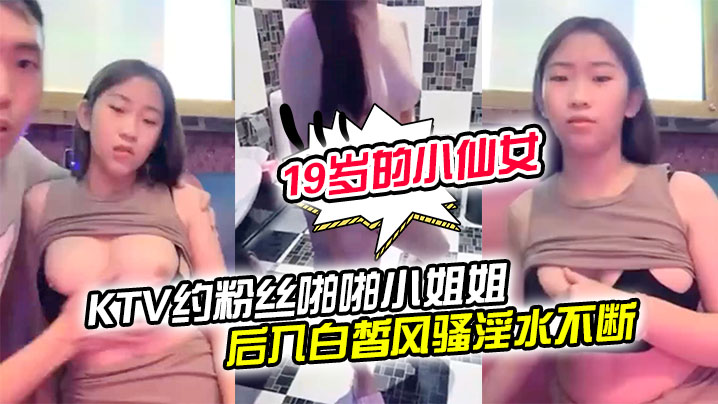 小仙女KTV约粉丝啪啪小姐姐一对美乳洗手间对着镜子后入白皙风骚淫水不断享受其中